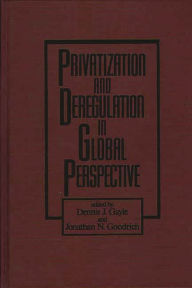 Title: Privatization and Deregulation in Global Perspective, Author: Dennis J. Gayle