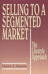 Title: Selling to a Segmented Market: The Lifestyle Approach, Author: Chester A. Swenson
