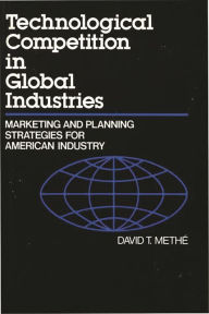 Title: Technological Competition in Global Industries: Marketing and Planning Strategies for American Industry, Author: David Methe