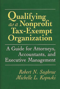 Title: Qualifying as a Nonprofit Tax-Exempt Organization: A Guide for Attorneys, Accountants, and Executive Management, Author: Michelle Kopnski