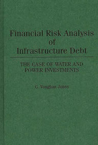 Title: Financial Risk Analysis of Infrastructure Debt: The Case of Water and Power Investments, Author: C Vaughan Jones