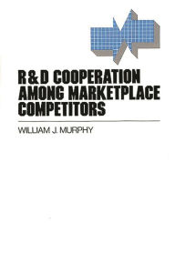 Title: R&D Cooperation Among Marketplace Competitors, Author: William Murphy