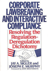 Title: Corporate Lawbreaking and Interactive Compliance: Resolving the Regulation-Deregulation Dichotomy, Author: Joseph Murphy