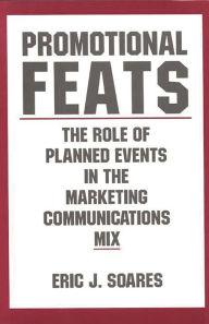 Title: Promotional Feats: The Role of Planned Events in the Marketing Communications Mix, Author: Eric J. Soares