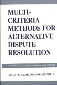 Title: Multi-Criteria Methods for Alternative Dispute Resolution: With Microcomputer Software Applications, Author: Stuart S. Nagel