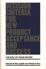 Title: Decision Criteria for New Product Acceptance and Success: The Role of Trade Buyers, Author: Edward W. Mclaughlin