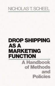 Title: Drop Shipping as a Marketing Function: A Handbook of Methods and Policies, Author: Nicholas T. Scheel
