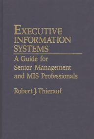 Title: Executive Information Systems: A Guide for Senior Management and MIS Professionals, Author: Robert J. Thierauf