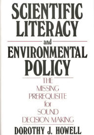 Title: Scientific Literacy and Environmental Policy: The Missing Prerequisite for Sound Decision Making, Author: Dorothy J. Howell