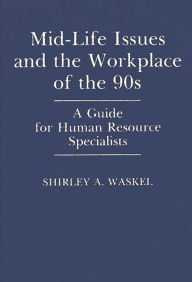 Title: Mid-Life Issues and the Workplace of the 90s: A Guide for Human Resource Specialists, Author: Shirley Waskel