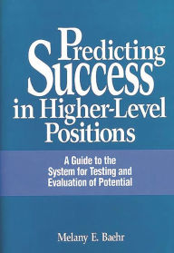 Title: Predicting Success in Higher-Level Positions: A Guide to the System for Testing and Evaluation of Potential, Author: Melany E. Baehr