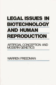 Title: Legal Issues in Biotechnology and Human Reproduction: Artificial Conception and Modern Genetics, Author: Warren Freedman