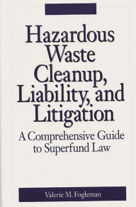 Title: Hazardous Waste Cleanup, Liability, and Litigation: A Comprehensive Guide to Superfund Law, Author: Valerie M. Fogleman