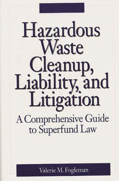 Hazardous Waste Cleanup, Liability, and Litigation: A Comprehensive Guide to Superfund Law