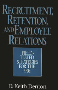 Title: Recruitment, Retention, and Employee Relations: Field-tested Strategies for the '90s, Author: D. Keith Denton