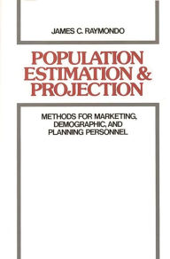 Title: Population Estimation and Projection: Methods for Marketing, Demographic, and Planning Professionals, Author: James Raymondo