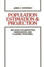 Population Estimation and Projection: Methods for Marketing, Demographic, and Planning Professionals