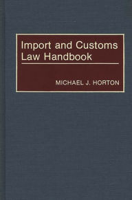 Title: Import and Customs Law Handbook, Author: Michael J. Horton