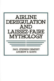 Title: Airline Deregulation and Laissez-Faire Mythology / Edition 1, Author: Paul S. Dempsey