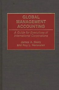 Title: Global Management Accounting: A Guide for Executives of International Corporations, Author: James A. Heely