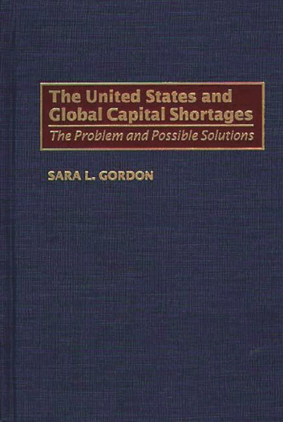 The United States and Global Capital Shortages: The Problem and Possible Solutions / Edition 1