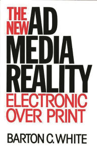 Title: The New Ad Media Reality: Electronic Over Print / Edition 1, Author: Barton C. White