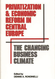 Title: Privatization and Economic Reform in Central Europe: The Changing Business Climate, Author: Bloomsbury Academic