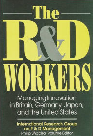 Title: The R&D Workers: Managing Innovation in Britain, Germany, Japan, and the United States, Author: Philip Shapira