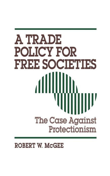 A Trade Policy for Free Societies: The Case Against Protectionism