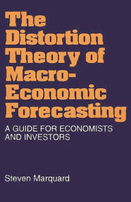 Title: The Distortion Theory of Macroeconomic Forecasting: A Guide for Economists and Investors, Author: Steven Marquard
