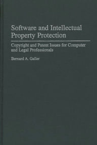 Title: Software and Intellectual Property Protection: Copyright and Patent Issues for Computer and Legal Professionals, Author: Bernard A. Galler