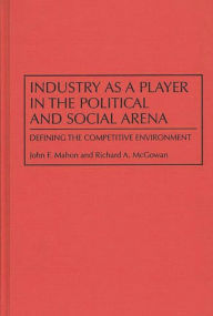 Title: Industry as a Player in the Political and Social Arena: Defining the Competitive Environment, Author: John Mahon