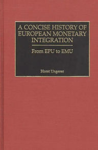 Title: A Concise History of European Monetary Integration: From EPU to EMU, Author: Horst Ungerer