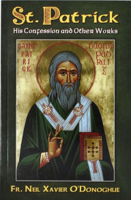 Title: St. Patrick: His Confession and Other Works, Author: Neil Xavier O'Donoghue