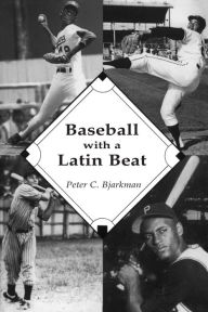 Title: Baseball with a Latin Beat: A History of the Latin American Game, Author: Peter C. Bjarkman