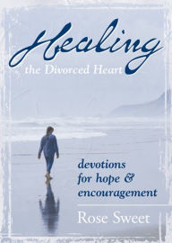 Healing the Divorced Heart: Devotions for Hope & Encouragement