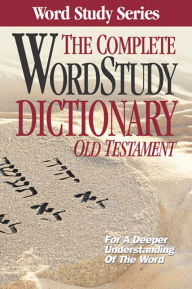 Title: Complete Word Study Dictionary: Old Testament, Author: Warren Patrick Baker D.R.E.