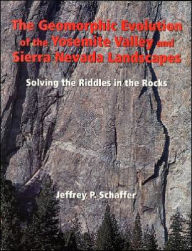 Geomorphic Evolution of the Yosemite Valley and Sierra Nevada Landscapes: Solving the Riddles in the Rocks