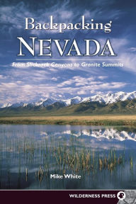 Title: Backpacking Nevada: From Slickrock Canyons to Granite Summits, Author: Mike White