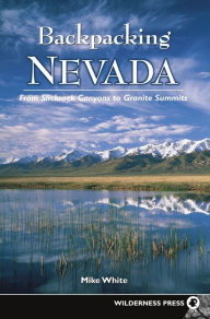 Title: Backpacking Nevada: From Slickrock Canyons to Granite Summits, Author: Mike White