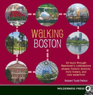 Walking Boston: 34 Tours Through Beantown's Cobblestone Streets, Historic Districts, Ivory Towers, and New Waterfront