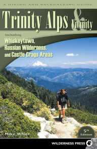 Trinity Alps & Vicinity: Including Whiskeytown, Russian Wilderness, and Castle Crags Areas: A Hiking and Backpacking Guide