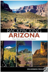 Title: Backpacking Arizona: From Deep Canyons to Sky Islands, Author: Bruce Grubbs