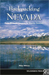 Title: Backpacking Nevada: From Slickrock Canyons to Granite Summits, Author: Mike White