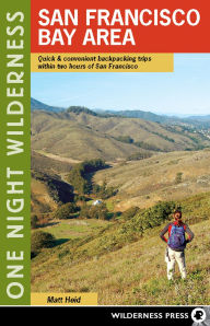 Title: One Night Wilderness: San Francisco Bay Area: Quick and Convenient Backpacking Trips within Two Hours of San Francisco, Author: Matt Heid