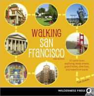 Walking San Francisco: 33 Savvy Tours Exploring Steep Streets, Grand Hotels, Dive Bars, and Waterfront Parks