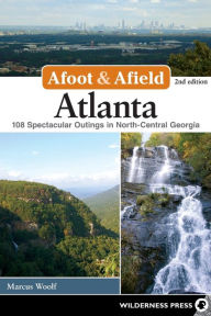 Title: Afoot & Afield: Atlanta: 108 Spectacular Outings in North-Central Georgia, Author: Marcus Woolf