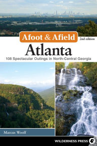 Title: Afoot & Afield: Atlanta: 108 Spectacular Outings in North-Central Georgia, Author: MARCUS WOOLF