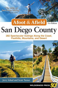 Title: Afoot & Afield: San Diego County: 282 Spectacular Outings Along the Coast, Foothills, Mountains, and Desert, Author: Jerry Schad