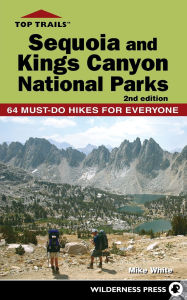 Title: Top Trails: Sequoia and Kings Canyon National Parks: 64 Must-Do Hikes for Everyone, Author: Mike White